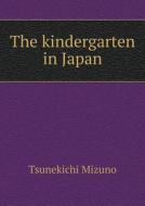 The Kindergarten In Japan di Tsunekichi Mizuno edito da Book On Demand Ltd.