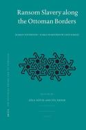 Ransom Slavery Along the Ottoman Borders: (early Fifteenth - Early Eighteenth Centuries) di Geza David edito da BRILL ACADEMIC PUB
