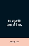 The vegetable lamb of Tartary; a curious fable of the cotton plant. To which is added a sketch of the history of cotton  di Henry Lee edito da Alpha Editions