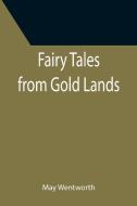 Fairy Tales from Gold Lands di May Wentworth edito da Alpha Editions