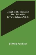 Joseph in the Snow, and The Clockmaker. In Three Volumes. Vol. II. di Berthold Auerbach edito da Alpha Editions