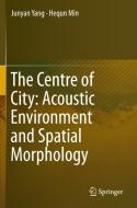 The Centre of City: Acoustic Environment and Spatial Morphology di Hequn Min, Junyan Yang edito da Springer Singapore