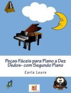 Pecas Faceis Para Piano a Dez Dedos-Com Segundo Piano di Carla Louro edito da Arts2science