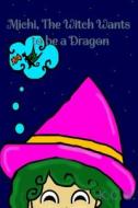 Michi, The Witch Wants To Be A Dragon di K C G edito da Independently Published