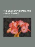 The Beckoning Hand And Other Stories di Grant Allen edito da General Books Llc