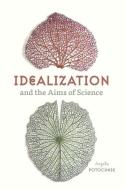 Idealization and the Aims of Science di Angela Potochnik edito da University of Chicago Press