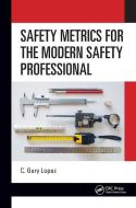 Safety Metrics For The Modern Safety Professional di C. Gary Lopez edito da Taylor & Francis Ltd