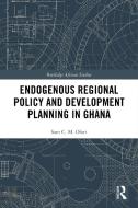 Endogenous Regional Policy And Development Planning In Ghana di Sam Ofori edito da Taylor & Francis Ltd
