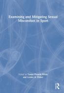 Examining And Mitigating Sexual Misconduct In Sport edito da Taylor & Francis Ltd