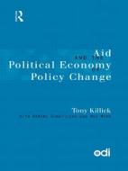 Aid and the Political Economy of Policy Change di Tony (Overseas Development Institute Killick edito da Routledge
