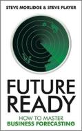 Future Ready di Steve Morlidge, Steve Player edito da John Wiley & Sons Inc