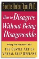 How To Disagree Without Being Disagreeable di Suzette Haden Elgin edito da John Wiley And Sons Ltd