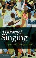 A History of Singing di John Potter, Neil Sorrell edito da Cambridge University Press