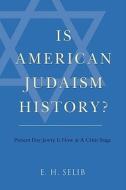 Is American Judaism History? di E. H. Selib edito da iUniverse