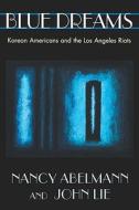 Blue Dreams: Korean Americans and the Los Angeles Riots di Nancy Abelmann, John Lie edito da HARVARD UNIV PR