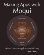 Making Apps with Moqui: Holistic Enterprise Applications Made Easy di David E. Jones edito da David Jones