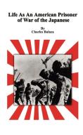 Life as an American Prisoner of War of the Japanese di Charles Balaza edito da AUTHORHOUSE