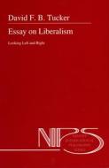 Essay on Liberalism: Looking Left and Right di D. F. B. Tucker, David F. B. Tucker edito da Kluwer Academic Publishers