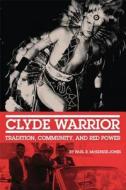 Clyde Warrior: Tradition, Community, and Red Power di Paul R. McKenzie-Jones edito da DENVER ART MUSEUM