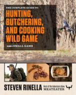 The Complete Guide to Hunting, Butchering, and Cooking Wild Game, Volume 2: Small Game and Fowl di Steven Rinella edito da SPIEGEL & GRAU