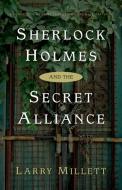 Sherlock Holmes and the Secret Alliance di Larry Millett edito da University of Minnesota Press