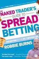 The Naked Trader's Guide to Spread Betting di Robbie Burns edito da Harriman House Publishing