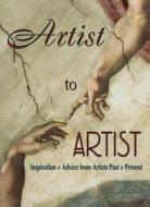 Artist to Artist: Inspiration and Advice from Visual Artists Past & Present edito da Jackson Creek Press