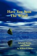 Have You Seen the Wind?: Selected Stories and Poems di William F. Nolan edito da BEARMANOR MEDIA