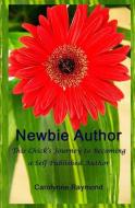 Newbie Author This Chicks Journey to Becoming a Self-Published Author di Carolynne Raymond edito da Lady Maverick Publishing