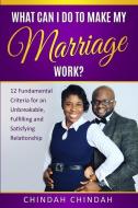 What Can I Do To Make My Marriage Work?: 12 Fundamental Criteria For An Unbreakable, Fulfilling and Satisfying Relations di Chindah Chindah edito da LIGHTNING SOURCE INC
