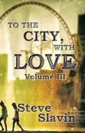 To the City, With Love di Steve Slavin edito da LIGHTNING SOURCE INC