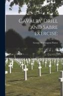 Cavalry Drill and Sabre Exercise di George Washington Patten edito da LIGHTNING SOURCE INC