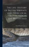 The Life- History of British Serpents and Their Local Distribution in the British Isles di Gerald Rowley Leighton edito da LEGARE STREET PR