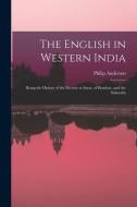 The English in Western India; Being the History of the Factory at Surat, of Bombay, and the Subordin di Philip Anderson edito da LEGARE STREET PR