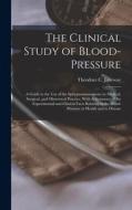 The Clinical Study of Blood-pressure: A Guide to the use of the Sphygmomanometer in Medical, Surgical, and Obstetrical Practice, With A Summary of the edito da LEGARE STREET PR