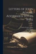 Letters of John Adams, Addressed to His Wife; Volume 2 di Charles Francis Adams, John Adams edito da LEGARE STREET PR