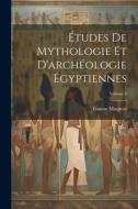 Études De Mythologie Et D'archéologie Égyptiennes; Volume 1 di Gaston Maspero edito da LEGARE STREET PR