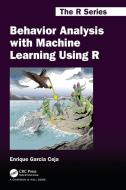 Behavior Analysis With Machine Learning Using R di Enrique Garcia Ceja edito da Taylor & Francis Ltd