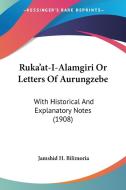 Ruka'at-I-Alamgiri or Letters of Aurungzebe: With Historical and Explanatory Notes (1908) di Jamshid H. Bilimoria edito da Kessinger Publishing