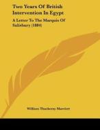 Two Years of British Intervention in Egypt: A Letter to the Marquis of Salisbury (1884) di William Thackeray Marriott edito da Kessinger Publishing