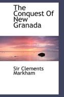 The Conquest Of New Granada di Clements Markham edito da Bibliolife