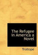 The Refugee In America A Novel di Trollope edito da Bibliolife