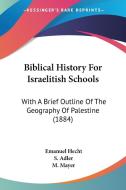 Biblical History for Israelitish Schools: With a Brief Outline of the Geography of Palestine (1884) di Emanuel Hecht edito da Kessinger Publishing