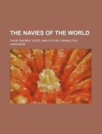 The Navies of the World; Their Present State, and Future Capabilities di Hans Busk edito da Rarebooksclub.com