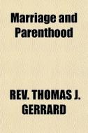 Marriage And Parenthood di Rev Thomas J. Gerrard edito da General Books