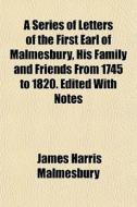 A Series Of Letters Of The First Earl Of di James Harris Malmesbury edito da General Books