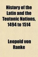 History Of The Latin And The Teutonic Na di Leopold Von Ranke edito da General Books