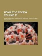 Homiletic Review Volume 13; An International Magazine of Religion, Theology and Philosophy di Books Group edito da Rarebooksclub.com