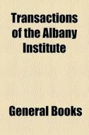 Transactions Of The Albany Institute di General Books edito da General Books