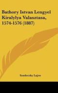 Bathory Istvan Lengyel Kiralylya Valasztasa, 1574-1576 (1887) di Szadeczky Lajos edito da Kessinger Publishing